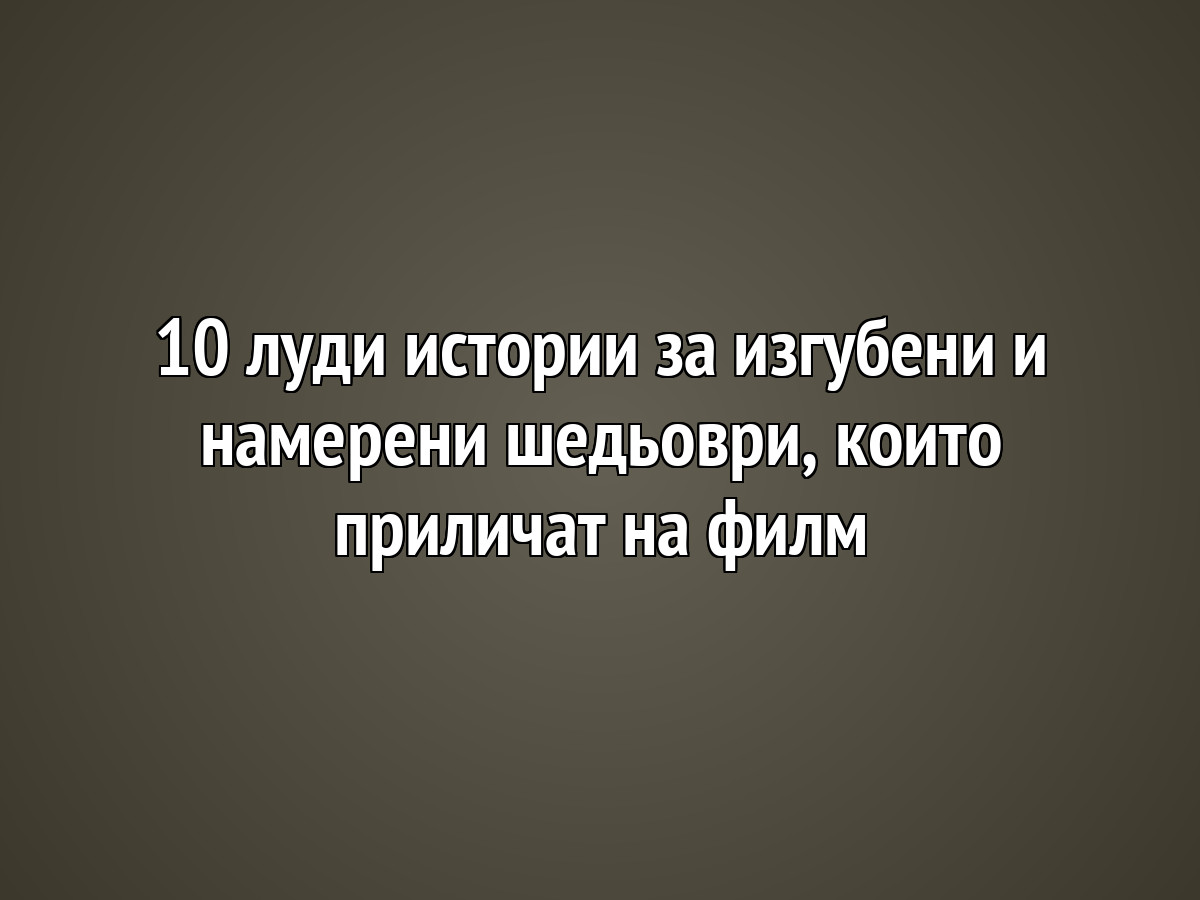10 луди истории за изгубени и намерени шедьоври, които приличат на филм