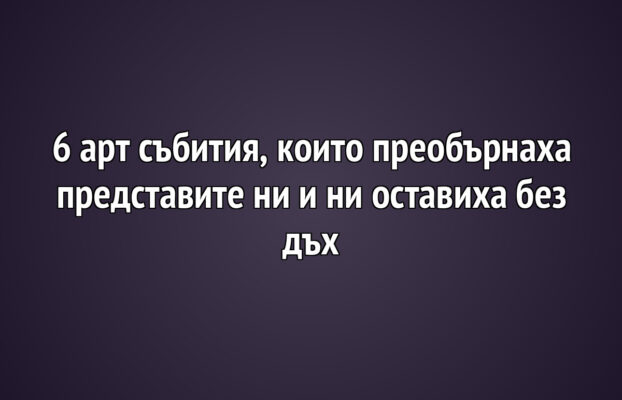 6 арт събития, които преобърнаха представите ни и ни оставиха без дъх
