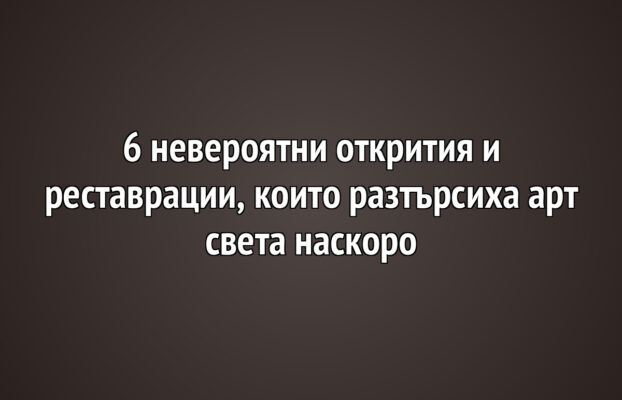 6 невероятни открития и реставрации, които разтърсиха арт света наскоро