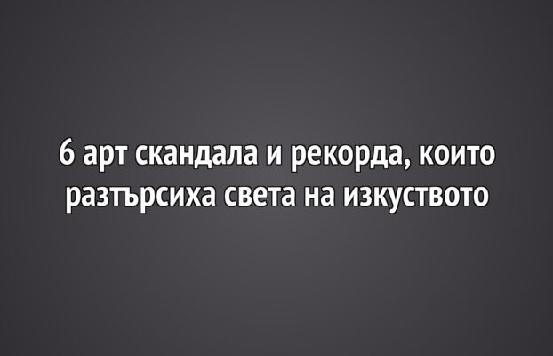 Детето и изкуството 29 6 арт скандала и рекорда, които разтърсиха света на изкуството